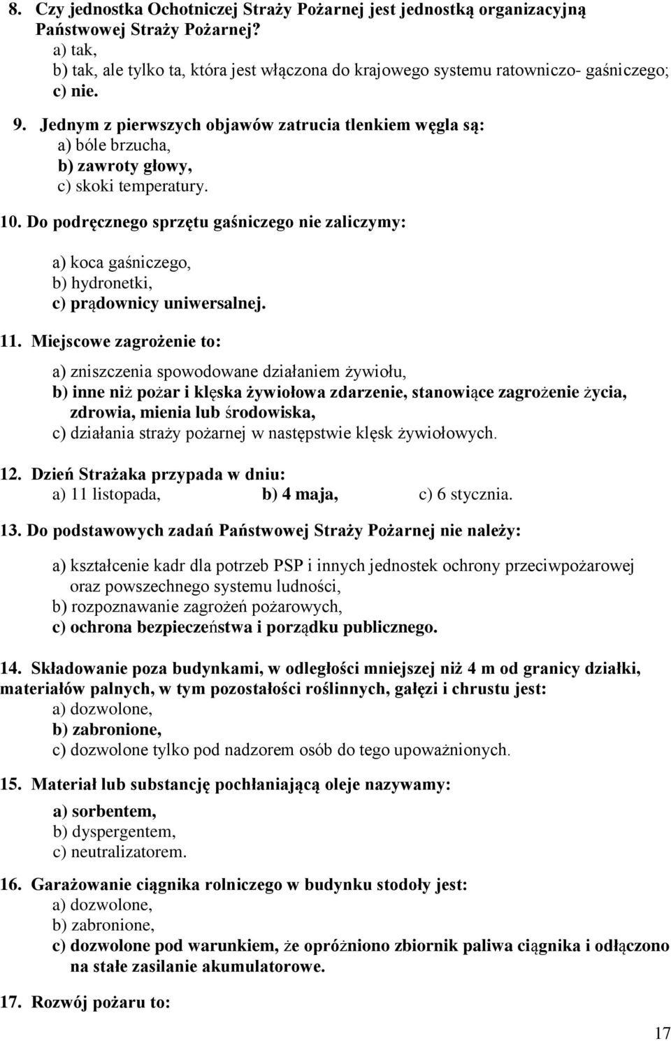 Jednym z pierwszych objawów zatrucia tlenkiem węgla są: a) bóle brzucha, b) zawroty głowy, c) skoki temperatury. 10.