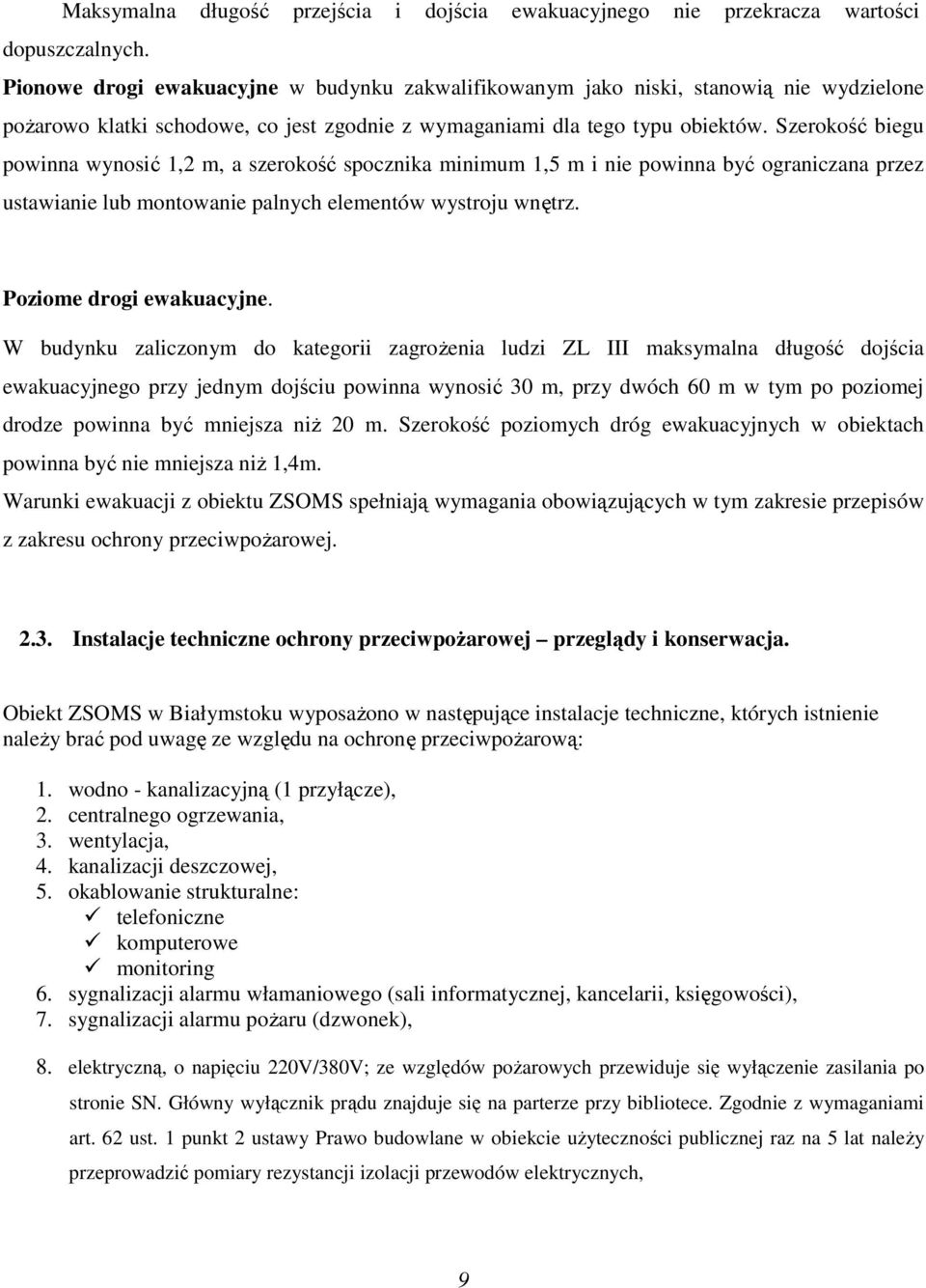 Szerokość biegu powinna wynosić 1,2 m, a szerokość spocznika minimum 1,5 m i nie powinna być ograniczana przez ustawianie lub montowanie palnych elementów wystroju wnętrz. Poziome drogi ewakuacyjne.