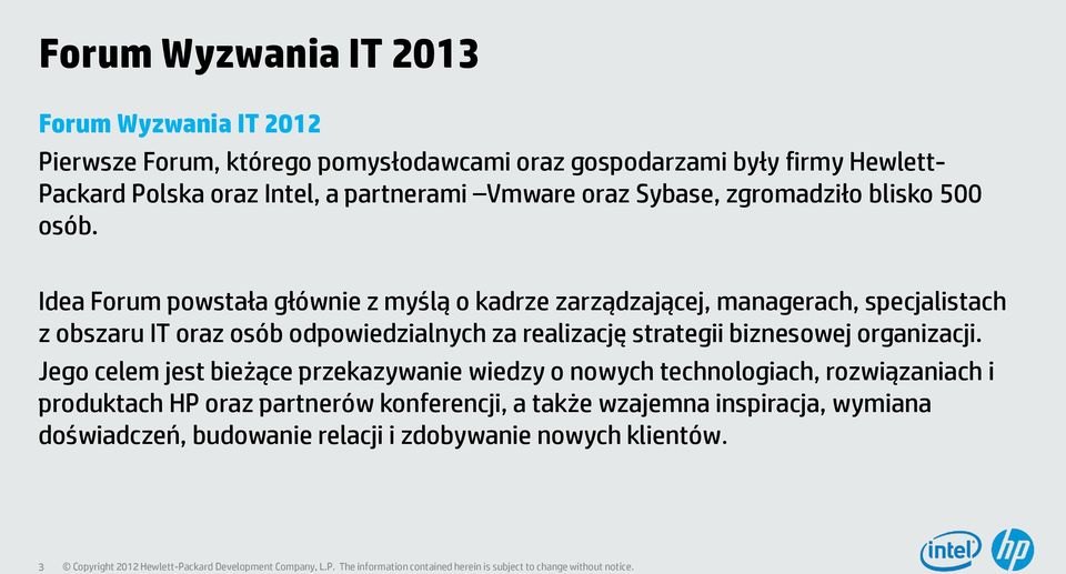 Idea Forum powstała głównie z myślą o kadrze zarządzającej, managerach, specjalistach z obszaru IT oraz osób odpowiedzialnych za realizację strategii
