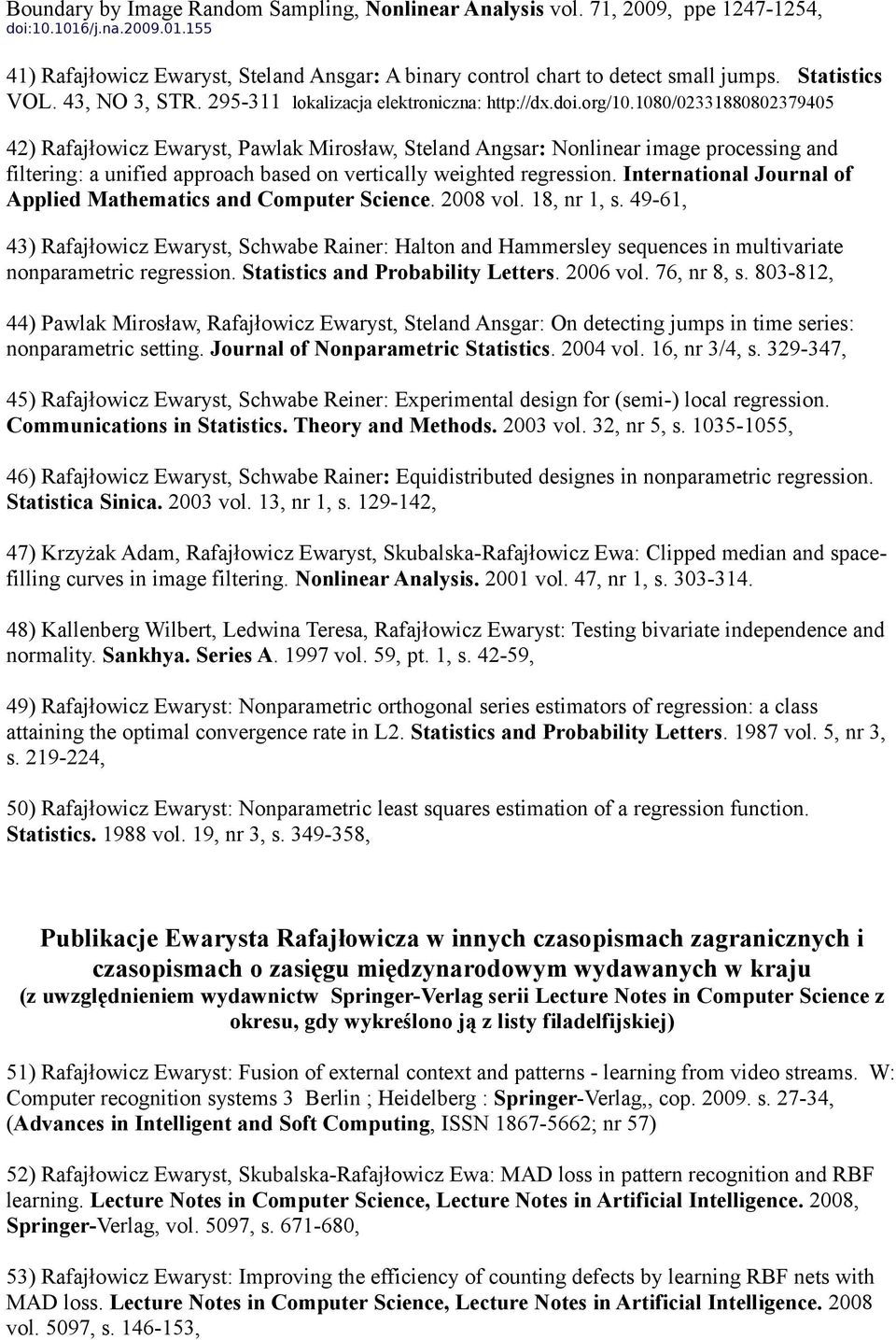 1080/02331880802379405 42) Rafajłowicz Ewaryst, Pawlak Mirosław, Steland Angsar: Nonlinear image processing and filtering: a unified approach based on vertically weighted regression.