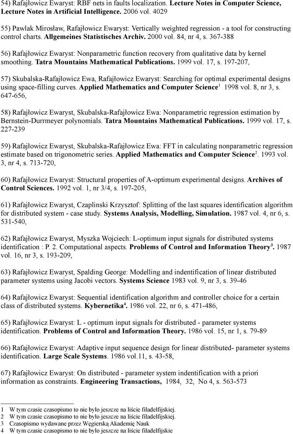 367-388 56) Rafajłowicz Ewaryst: Nonparametric function recovery from qualitative data by kernel smoothing. Tatra Mountains Mathematical Publications. 1999 vol. 17, s.