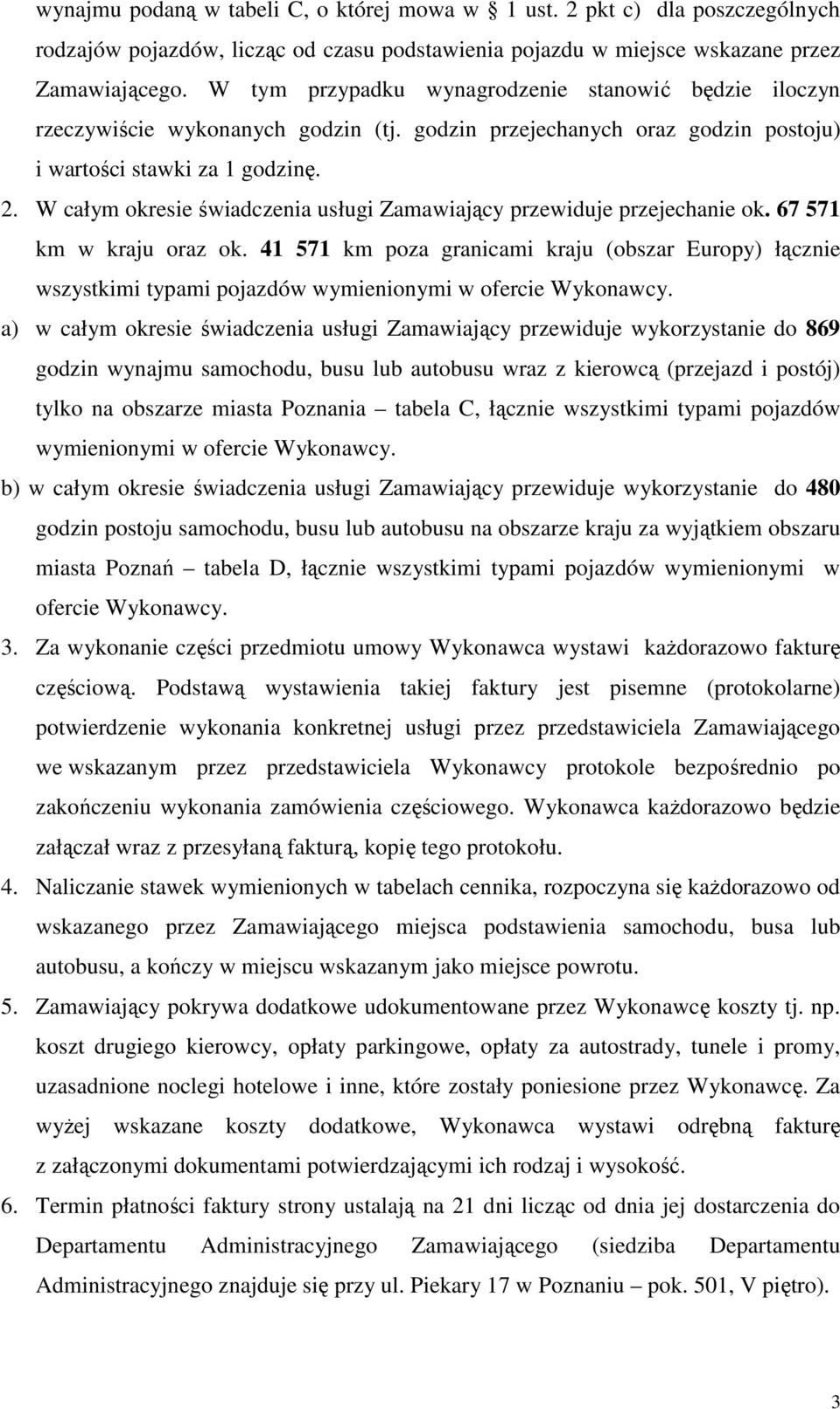 W całym okresie świadczenia usługi Zamawiający przewiduje przejechanie ok. 67 571 km w kraju oraz ok.