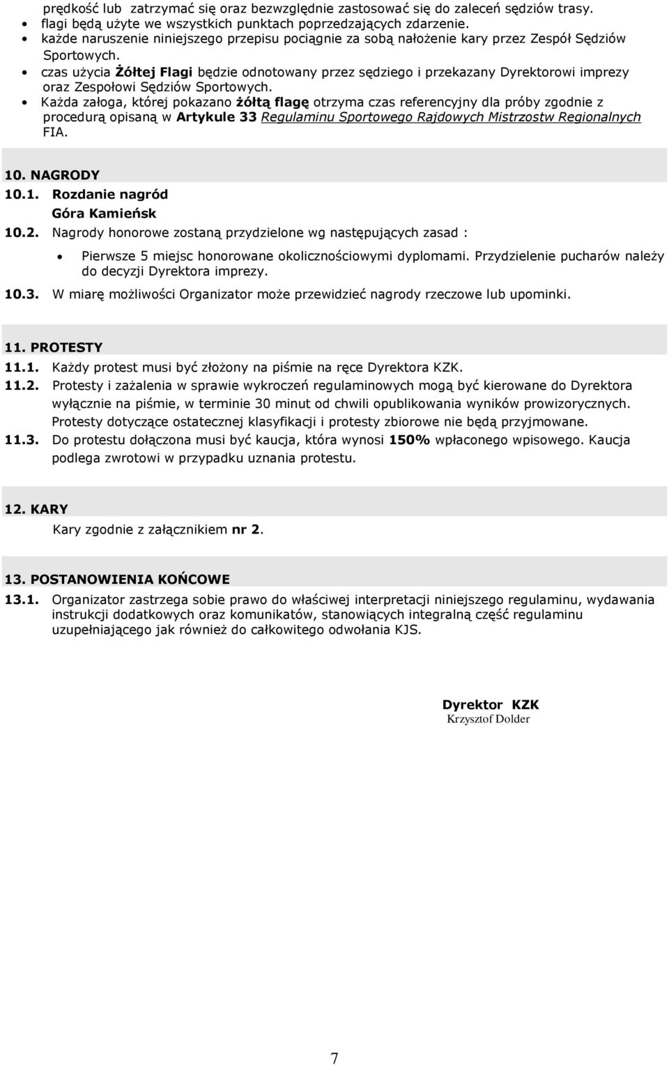czas użycia Żółtej Flagi będzie odnotowany przez sędziego i przekazany Dyrektorowi imprezy oraz Zespołowi Sędziów Sportowych.