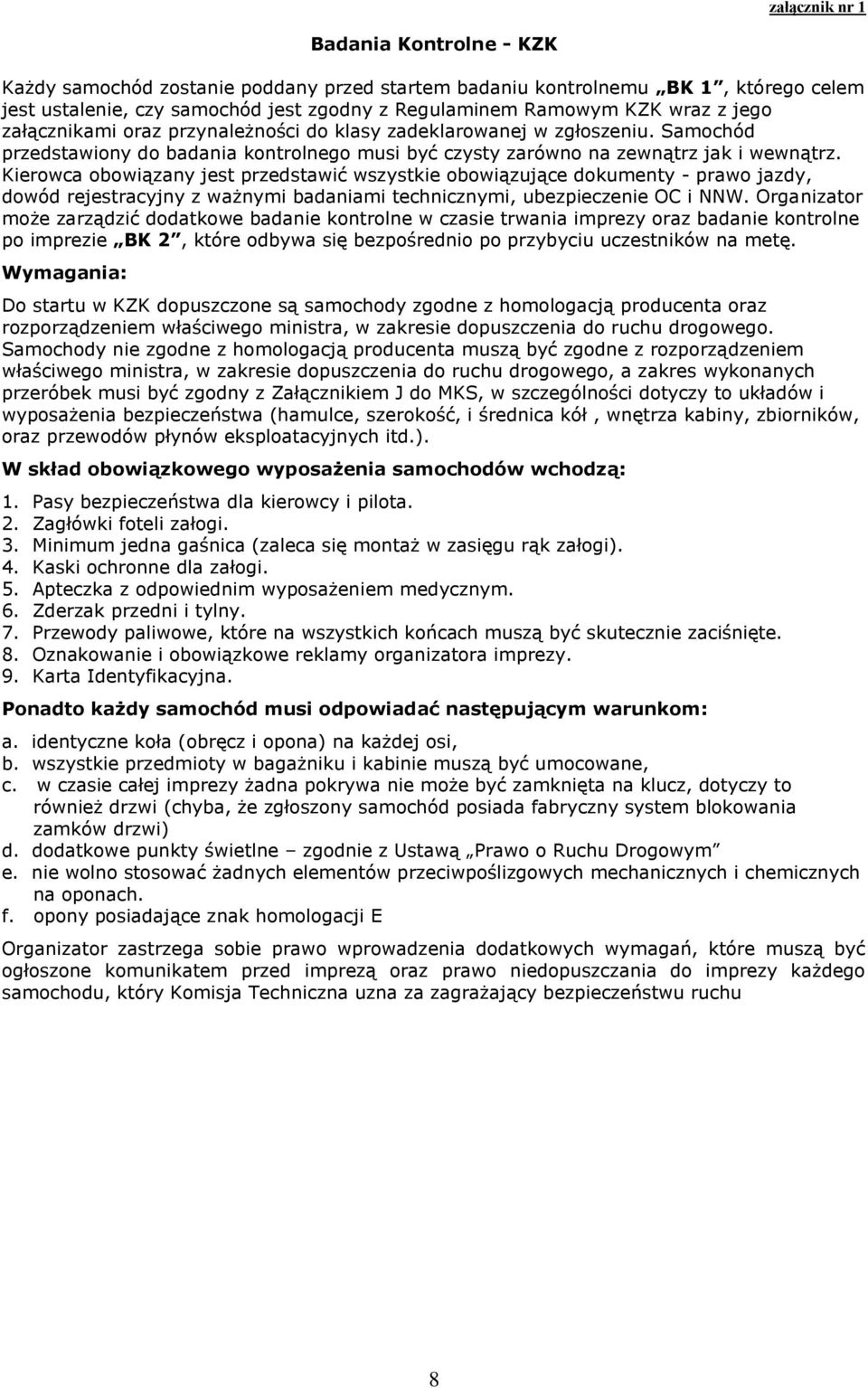 Kierowca obowiązany jest przedstawić wszystkie obowiązujące dokumenty - prawo jazdy, dowód rejestracyjny z ważnymi badaniami technicznymi, ubezpieczenie OC i NNW.