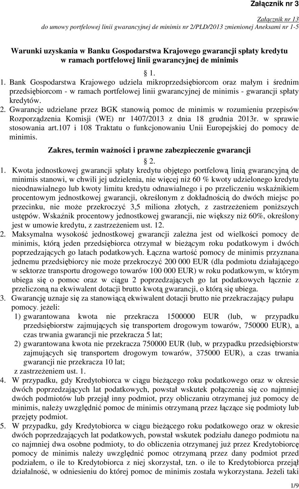 1. Bank Gospodarstwa Krajowego udziela mikroprzedsiębiorcom oraz małym i średnim przedsiębiorcom - w ramach portfelowej linii gwarancyjnej de minimis - gwarancji spłaty kredytów. 2.