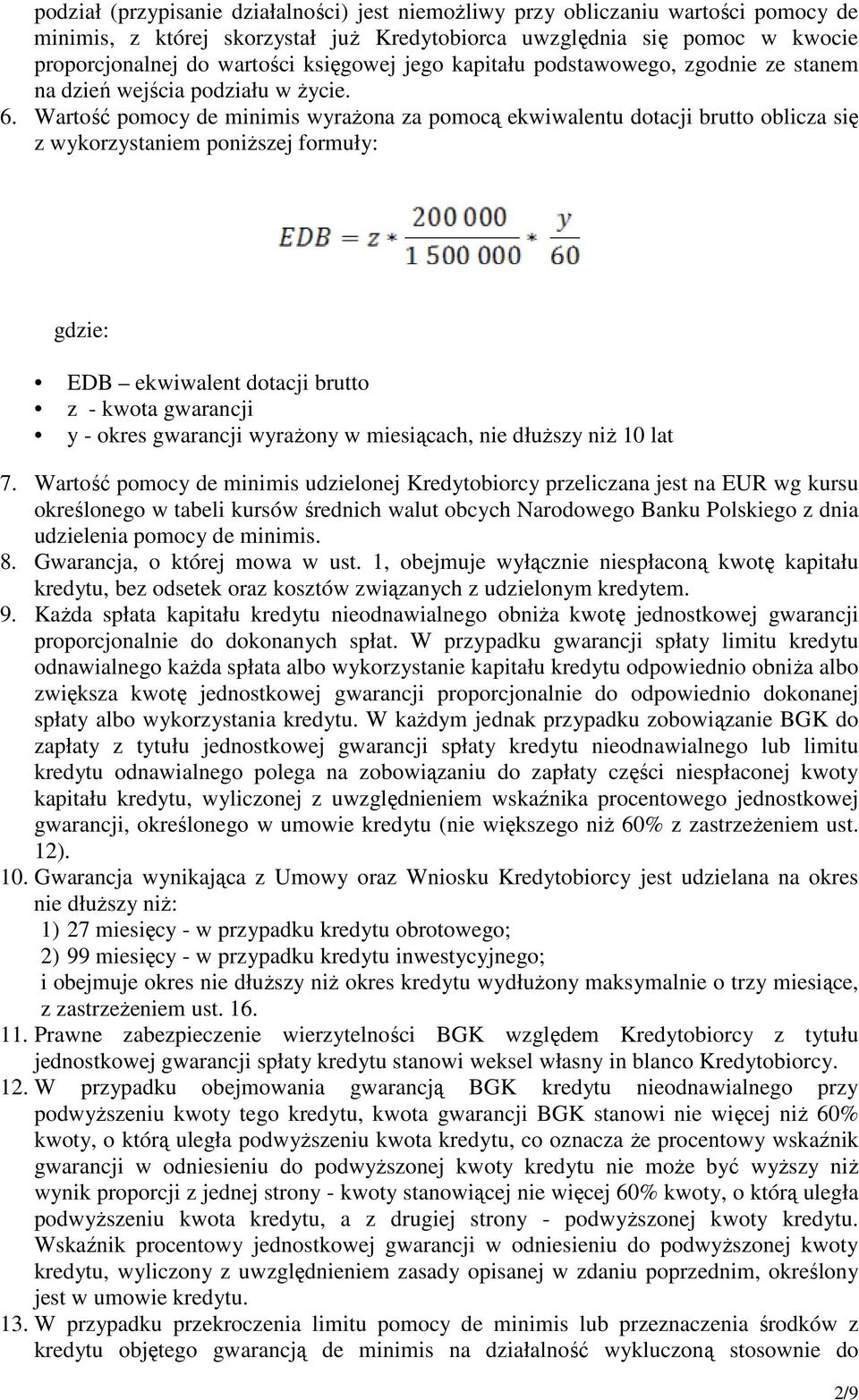 Wartość pomocy de minimis wyraŝona za pomocą ekwiwalentu dotacji brutto oblicza się z wykorzystaniem poniŝszej formuły: gdzie: EDB ekwiwalent dotacji brutto z - kwota gwarancji y - okres gwarancji