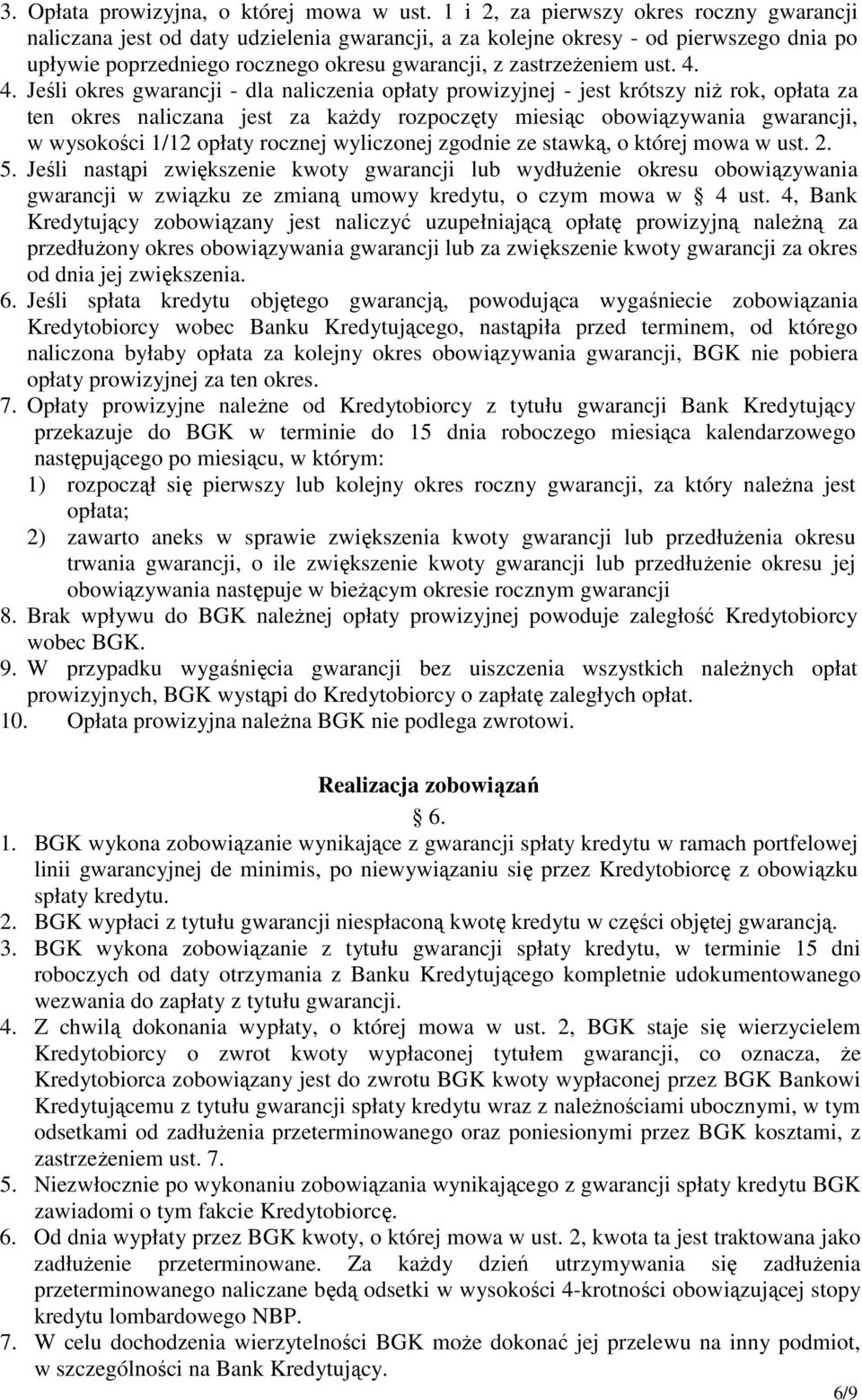 4. 4. Jeśli okres gwarancji - dla naliczenia opłaty prowizyjnej - jest krótszy niŝ rok, opłata za ten okres naliczana jest za kaŝdy rozpoczęty miesiąc obowiązywania gwarancji, w wysokości 1/12 opłaty