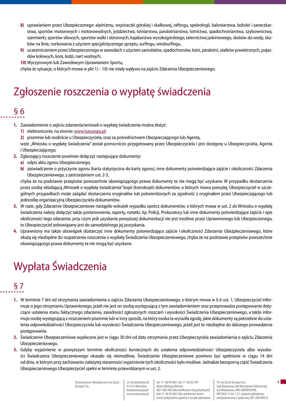 wody, skoków na linie, nurkowania z użyciem specjalistycznego sprzętu, surfingu, windsurfingu, 9) uczestniczeniem przez Ubezpieczonego w zawodach z użyciem samolotów, spadochronów, lotni, paralotni,