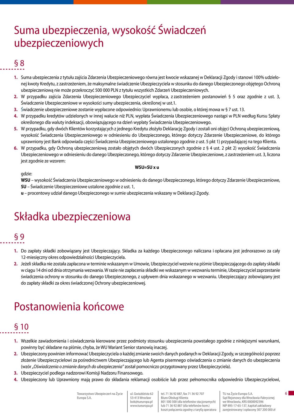 Ubezpieczyciela w stosunku do danego Ubezpieczonego objętego Ochroną ubezpieczeniową nie może przekroczyć 500 000 PLN z tytułu wszystkich Zdarzeń Ubezpieczeniowych. 2.