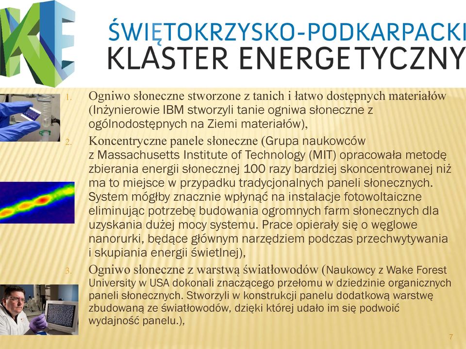 przypadku tradycjonalnych paneli słonecznych. System mógłby znacznie wpłynąć na instalacje fotowoltaiczne eliminując potrzebę budowania ogromnych farm słonecznych dla uzyskania dużej mocy systemu.