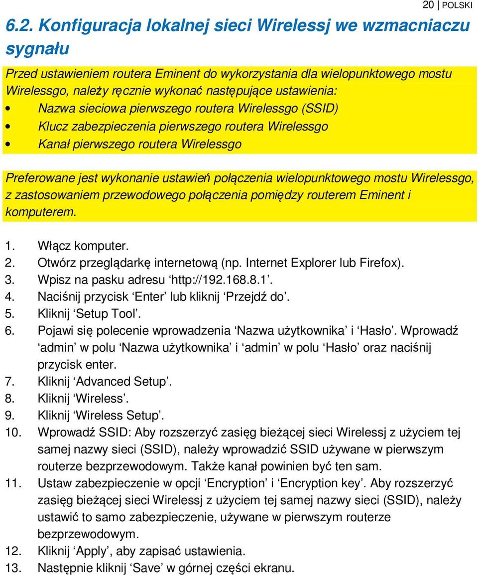wielopunktowego mostu Wirelessgo, z zastosowaniem przewodowego połączenia pomiędzy routerem Eminent i komputerem. 1. Włącz komputer. 2. Otwórz przeglądarkę internetową (np.