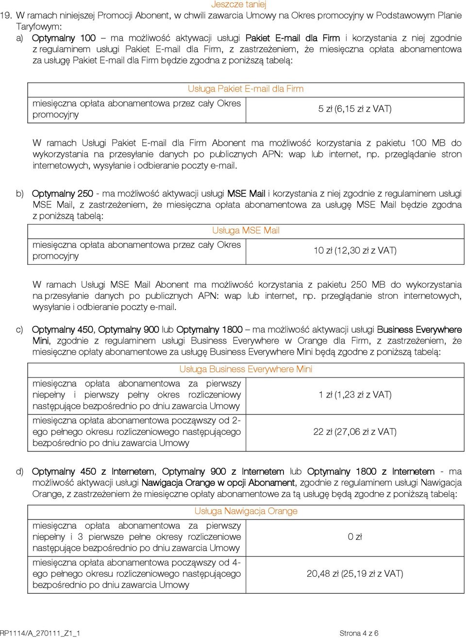 zgodnie z regulaminem usługi Pakiet E-mail dla Firm, z zastrzeżeniem, że miesięczna opłata abonamentowa za usługę Pakiet E-mail dla Firm będzie zgodna z poniższą tabelą: miesięczna opłata