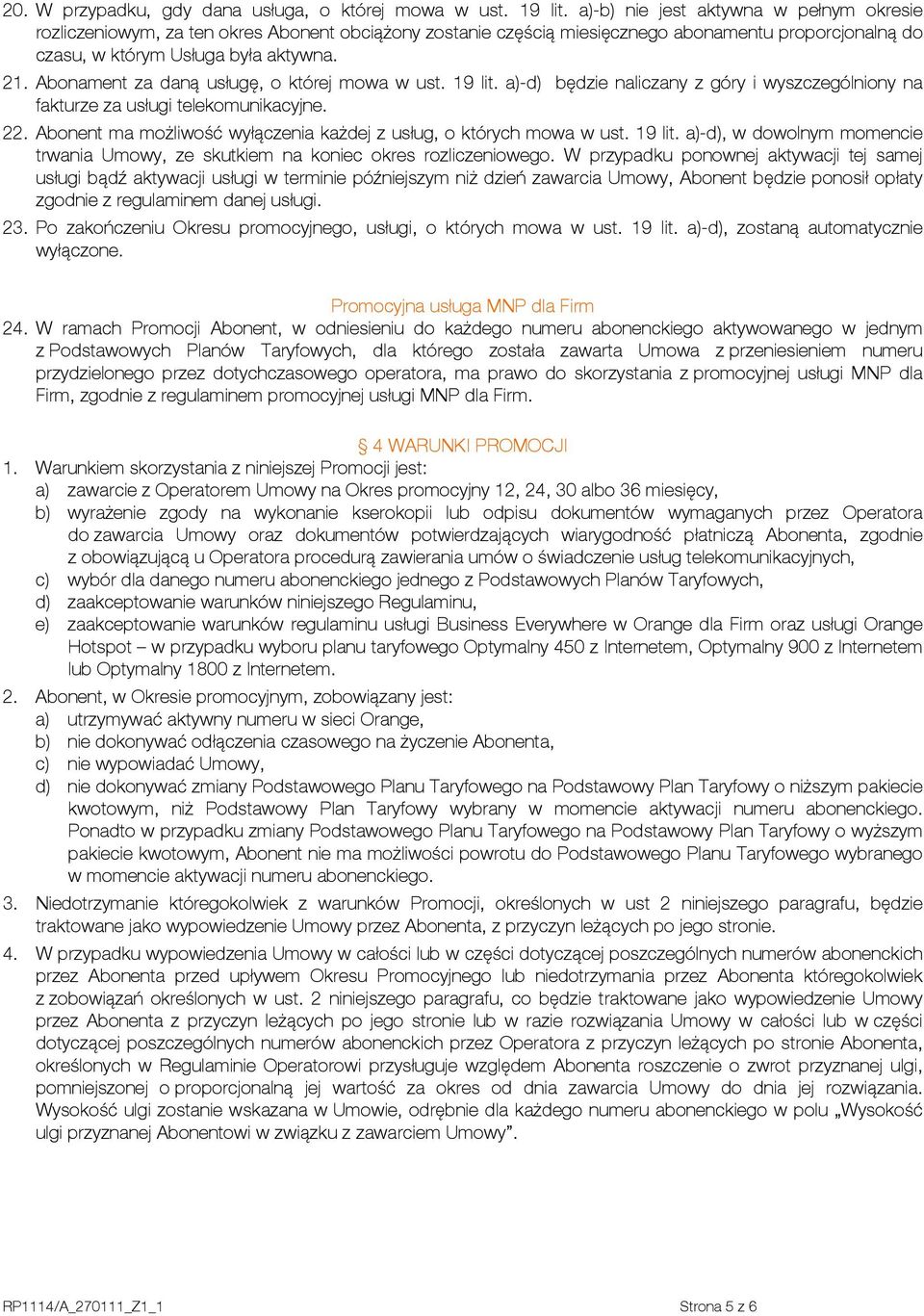 Abonament za daną usługę, o której mowa w ust. 19 lit. a)-d) będzie naliczany z góry i wyszczególniony na fakturze za usługi telekomunikacyjne. 22.