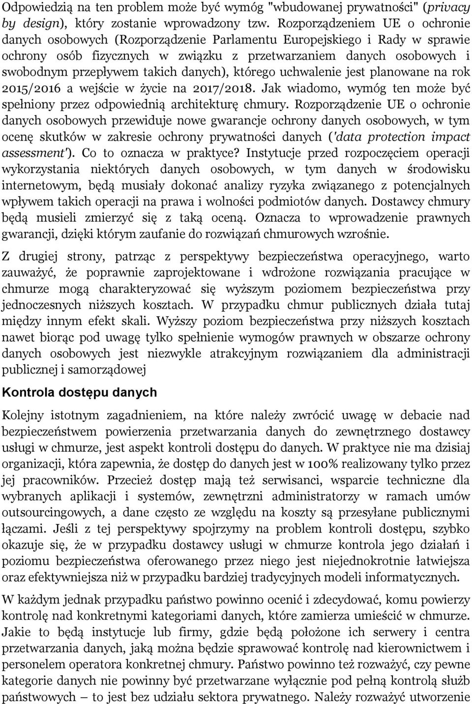 takich danych), którego uchwalenie jest planowane na rok 2015/2016 a wejście w życie na 2017/2018. Jak wiadomo, wymóg ten może być spełniony przez odpowiednią architekturę chmury.
