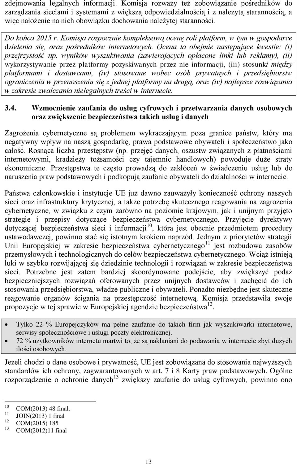 staranności. Do końca 2015 r. Komisja rozpocznie kompleksową ocenę roli platform, w tym w gospodarce dzielenia się, oraz pośredników internetowych.