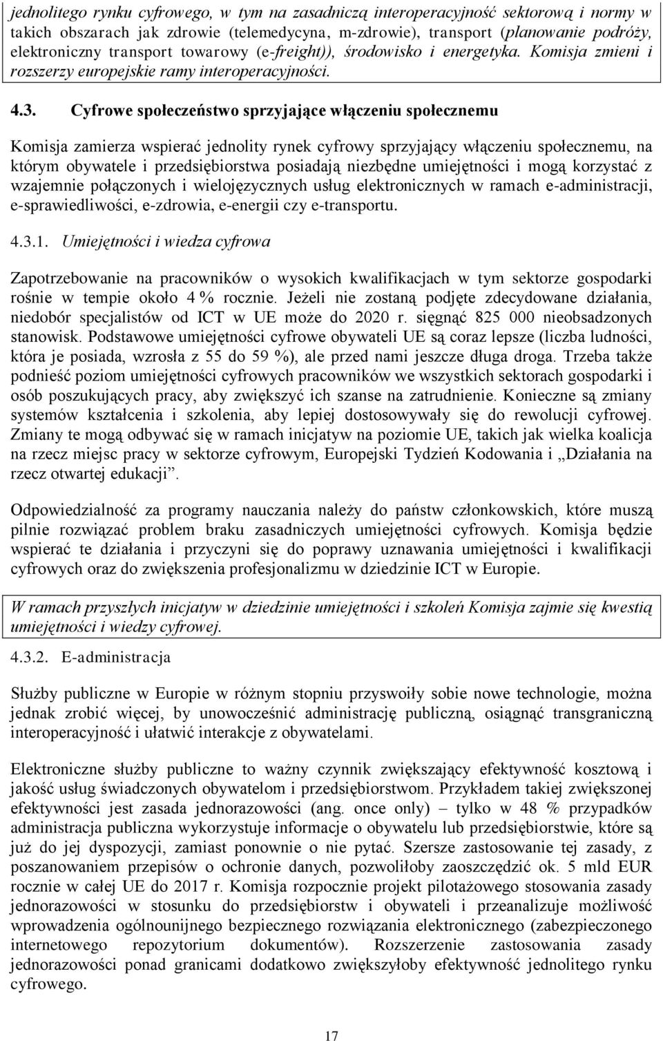 Cyfrowe społeczeństwo sprzyjające włączeniu społecznemu Komisja zamierza wspierać jednolity rynek cyfrowy sprzyjający włączeniu społecznemu, na którym obywatele i przedsiębiorstwa posiadają niezbędne