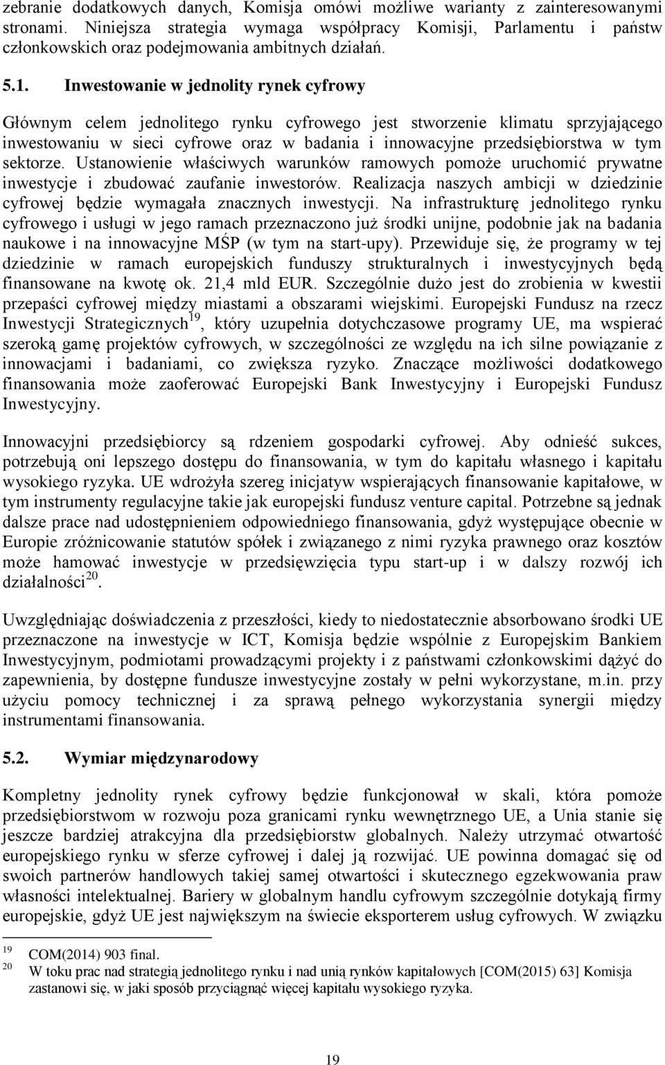 Inwestowanie w jednolity rynek cyfrowy Głównym celem jednolitego rynku cyfrowego jest stworzenie klimatu sprzyjającego inwestowaniu w sieci cyfrowe oraz w badania i innowacyjne przedsiębiorstwa w tym