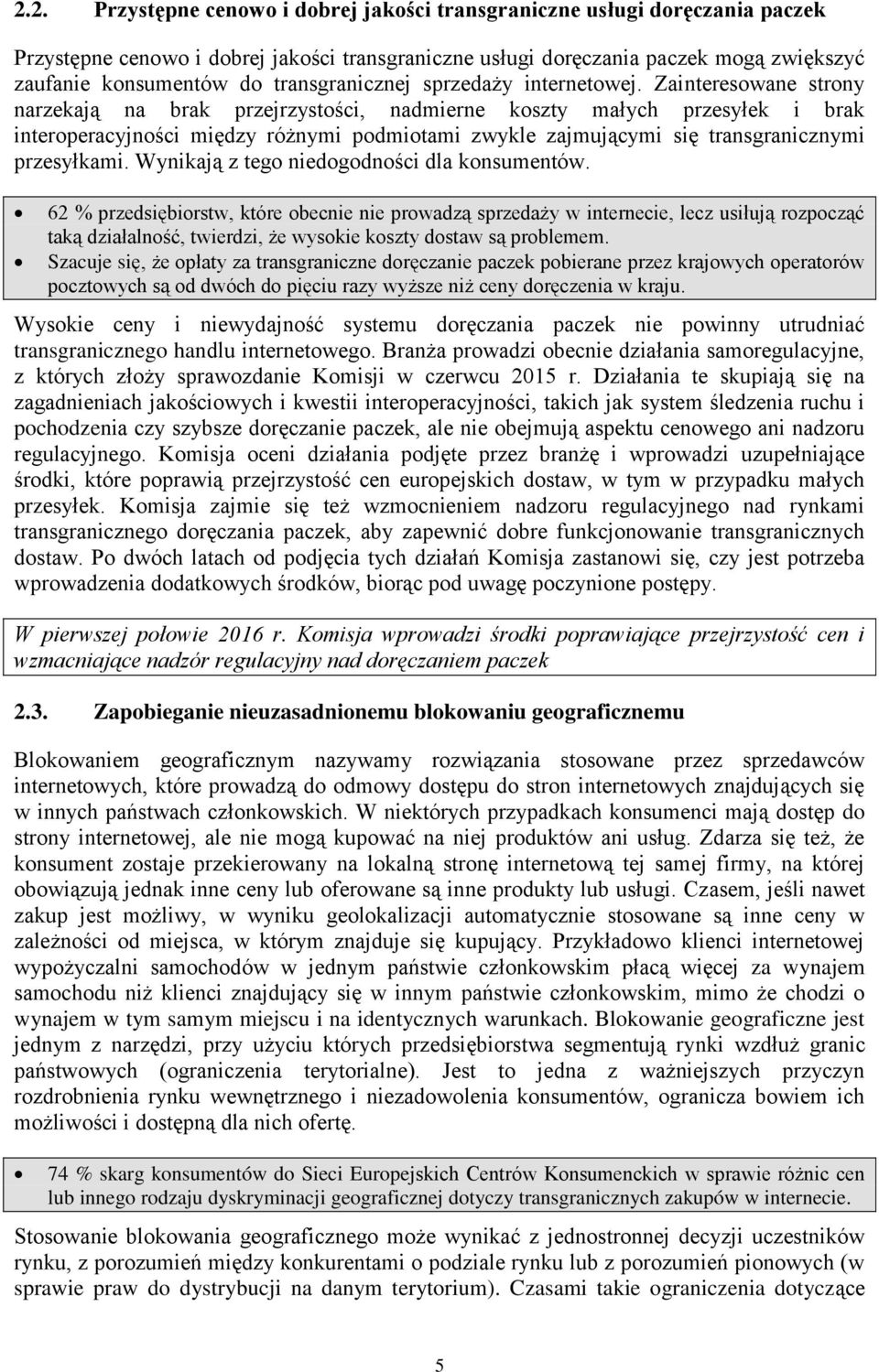 Zainteresowane strony narzekają na brak przejrzystości, nadmierne koszty małych przesyłek i brak interoperacyjności między różnymi podmiotami zwykle zajmującymi się transgranicznymi przesyłkami.