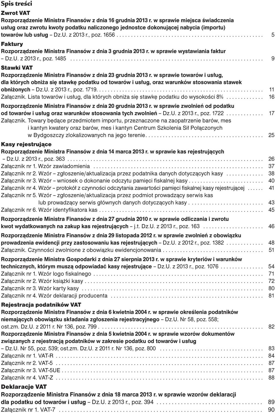 .................................................. 5 Faktury Rozporządzenie Ministra Finansów z dnia 3 grudnia 2013 r. w sprawie wystawiania faktur Dz.U. z 2013 r., poz. 1485.