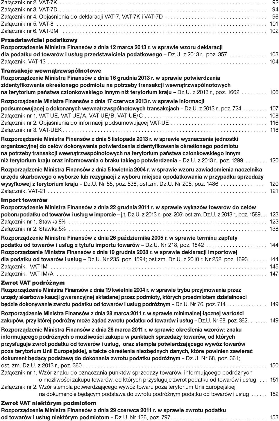 VAT-9M...................................................................... 102 Przedstawiciel podatkowy Rozporządzenie Ministra Finansów z dnia 12 marca 2013 r.