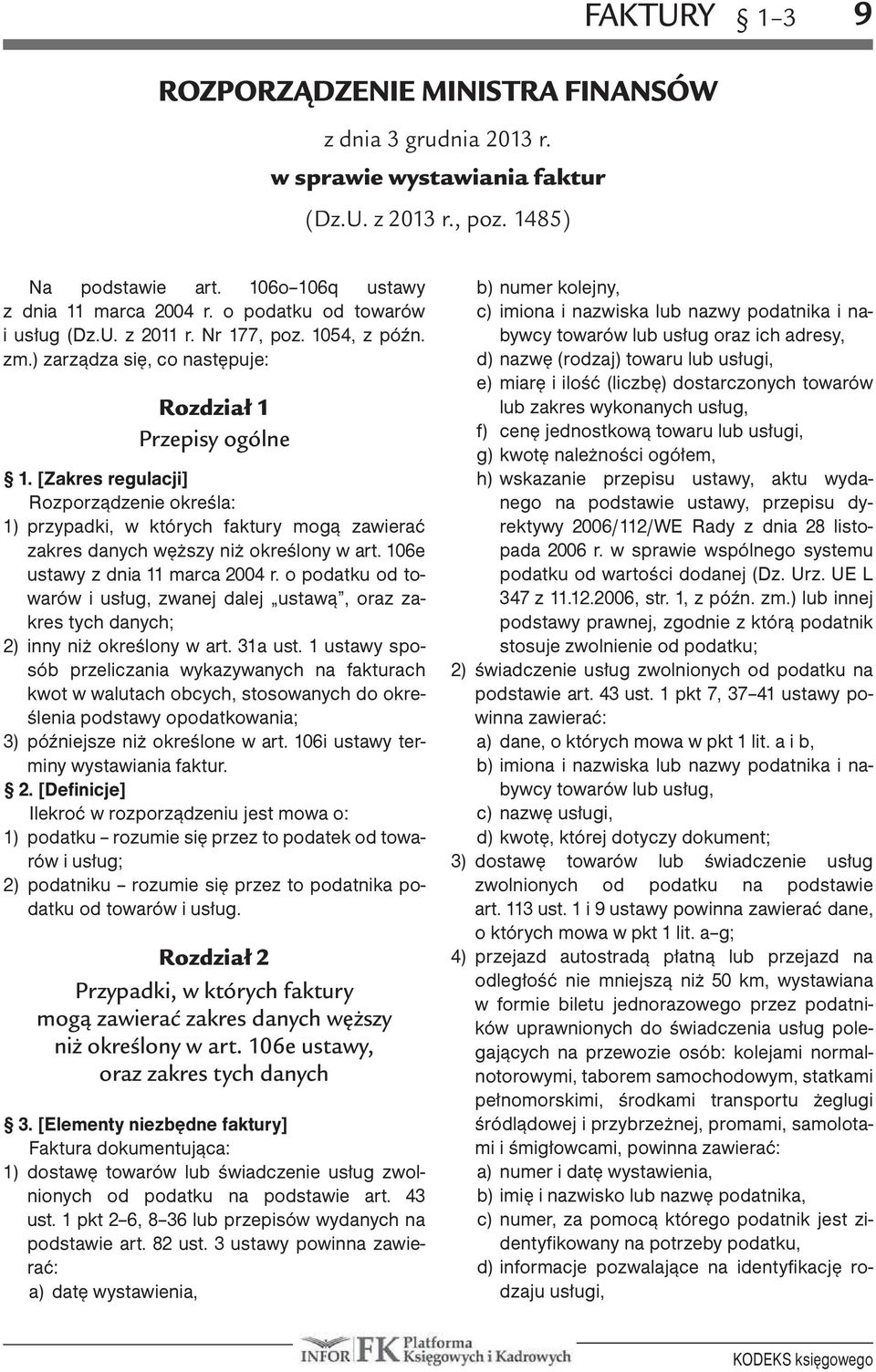 [Zakres regulacji] Rozporządzenie określa: 1) przypadki, w których faktury mogą zawierać zakres danych węższy niż określony w art. 106e ustawy z dnia 11 marca 2004 r.