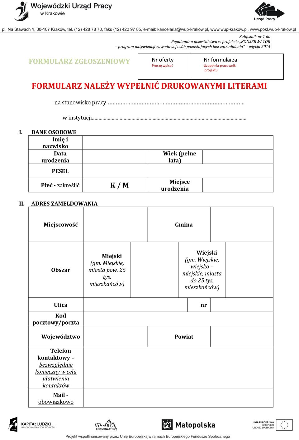 DANE OSOBOWE Imię i nazwisko Data urodzenia PESEL Płeć - zakreślić K / M Wiek (pełne lata) Miejsce urodzenia II. ADRES ZAMELDOWANIA Miejscowość Gmina Obszar Miejski (gm.