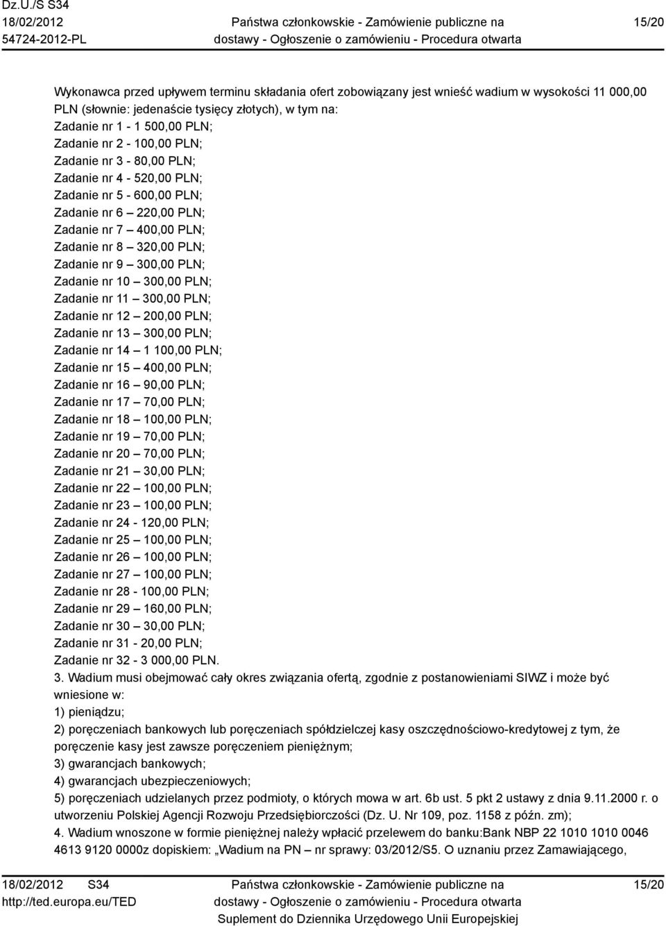 10 300,00 PLN; Zadanie nr 11 300,00 PLN; Zadanie nr 12 200,00 PLN; Zadanie nr 13 300,00 PLN; Zadanie nr 14 1 100,00 PLN; Zadanie nr 15 400,00 PLN; Zadanie nr 16 90,00 PLN; Zadanie nr 17 70,00 PLN;