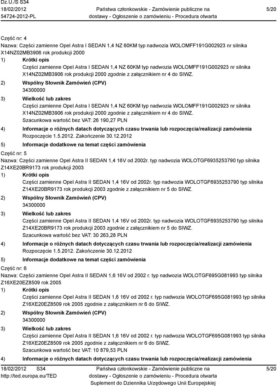 Części zamienne Opel Astra I SEDAN 1,4 NZ 60KM typ  Szacunkowa wartość bez VAT: 26 190,27 PLN Część nr: 5 Nazwa: Części zamienne Opel Astra II SEDAN 1,4 16V od 2002r.