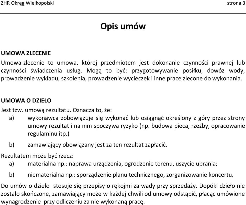 Oznacza to, że: a) wykonawca zobowiązuje się wykonać lub osiągnąć określony z góry przez strony umowy rezultat i na nim spoczywa ryzyko (np. budowa pieca, rzeźby, opracowanie regulaminu itp.
