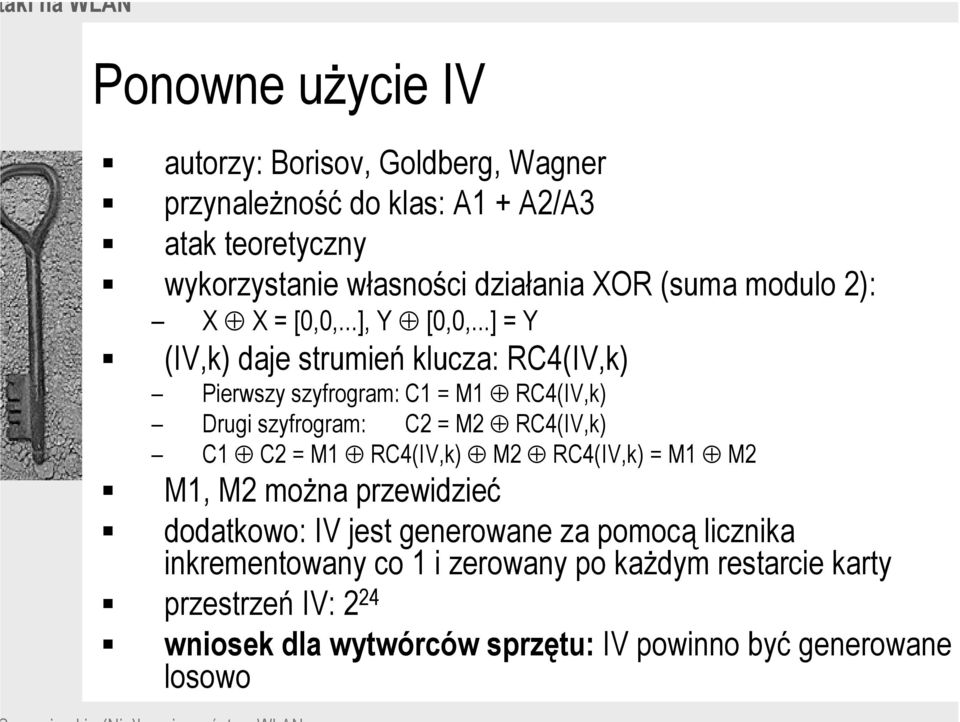 ..] = Y (IV,k) daje strumień klucza: RC4(IV,k) Pierwszy szyfrogram: C1 = M1 RC4(IV,k) Drugi szyfrogram: C2 = M2 RC4(IV,k) C1 C2 = M1 RC4(IV,k)