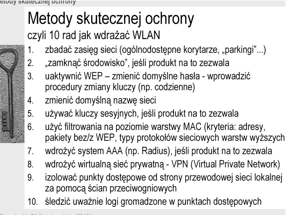 codzienne) 4. zmienić domyślną nazwę sieci 5. używać kluczy sesyjnych, jeśli produkt na to zezwala 6. użyć filtrowania na poziomie warstwy MAC (kryteria: adresy, 7. wdrożyć system AAA (np.