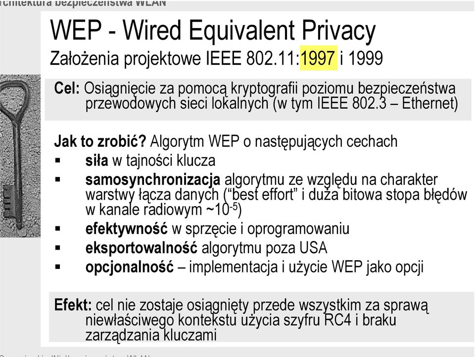 Algorytm WEP o następujących cechach siła w tajności klucza samosynchronizacja algorytmu ze względu na charakter warstwy łącza danych ( best effort i duża bitowa stopa błędów