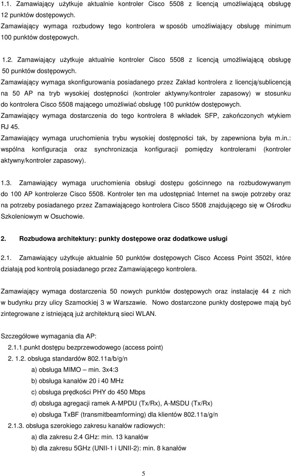 Zamawiający uŝytkuje aktualnie kontroler Cisco 5508 z licencją umoŝliwiającą obsługę 50 punktów dostępowych.