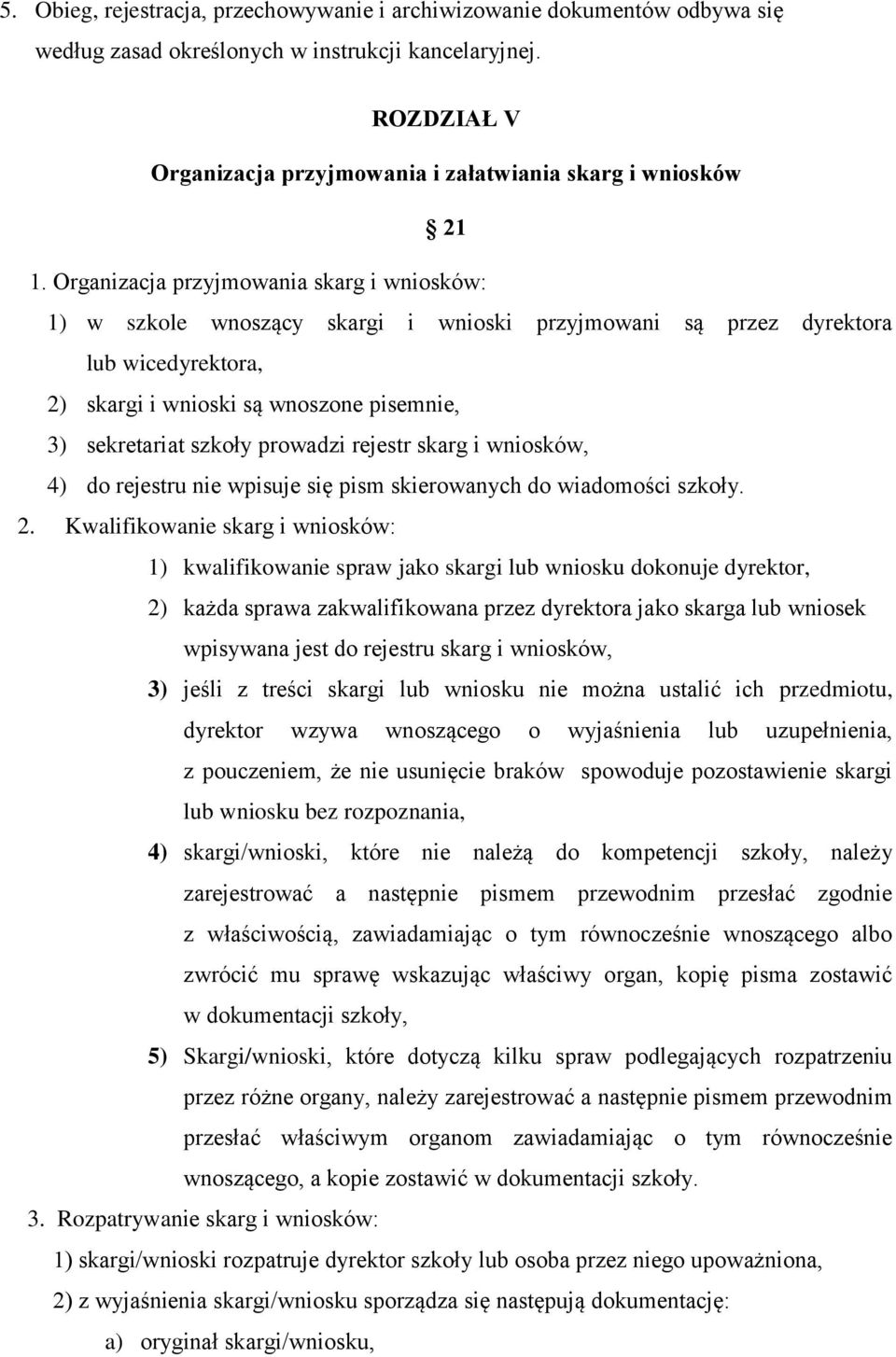 Organizacja przyjmowania skarg i wniosków: 1) w szkole wnoszący skargi i wnioski przyjmowani są przez dyrektora lub wicedyrektora, 2) skargi i wnioski są wnoszone pisemnie, 3) sekretariat szkoły