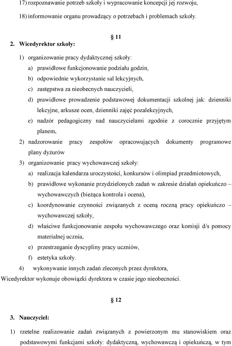 nauczycieli, d) prawidłowe prowadzenie podstawowej dokumentacji szkolnej jak: dzienniki lekcyjne, arkusze ocen, dzienniki zajęć pozalekcyjnych, e) nadzór pedagogiczny nad nauczycielami zgodnie z