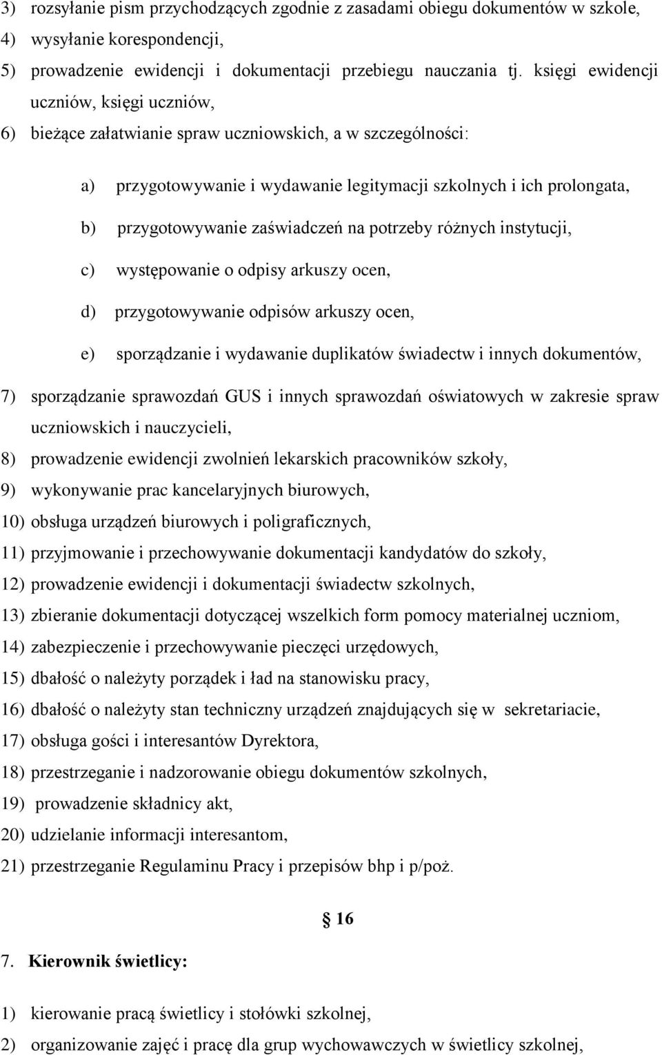 zaświadczeń na potrzeby różnych instytucji, c) występowanie o odpisy arkuszy ocen, d) przygotowywanie odpisów arkuszy ocen, e) sporządzanie i wydawanie duplikatów świadectw i innych dokumentów, 7)