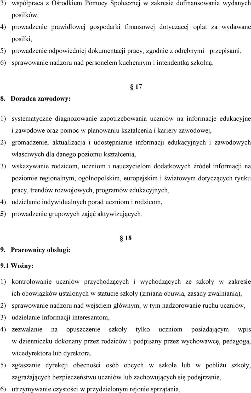 Doradca zawodowy: 17 1) systematyczne diagnozowanie zapotrzebowania uczniów na informacje edukacyjne i zawodowe oraz pomoc w planowaniu kształcenia i kariery zawodowej, 2) gromadzenie, aktualizacja i