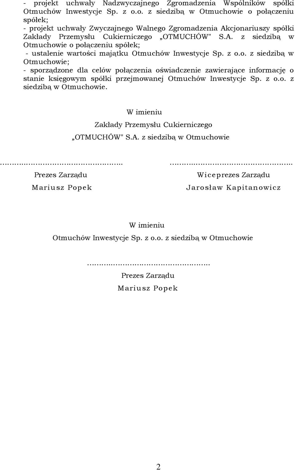 z o.o. z siedzibą w Otmuchowie. W imieniu Zakłady Przemysłu Cukierniczego OTMUCHÓW" S.A. z siedzibą w Otmuchowie.... Prezes Zarządu Mariusz Popek.