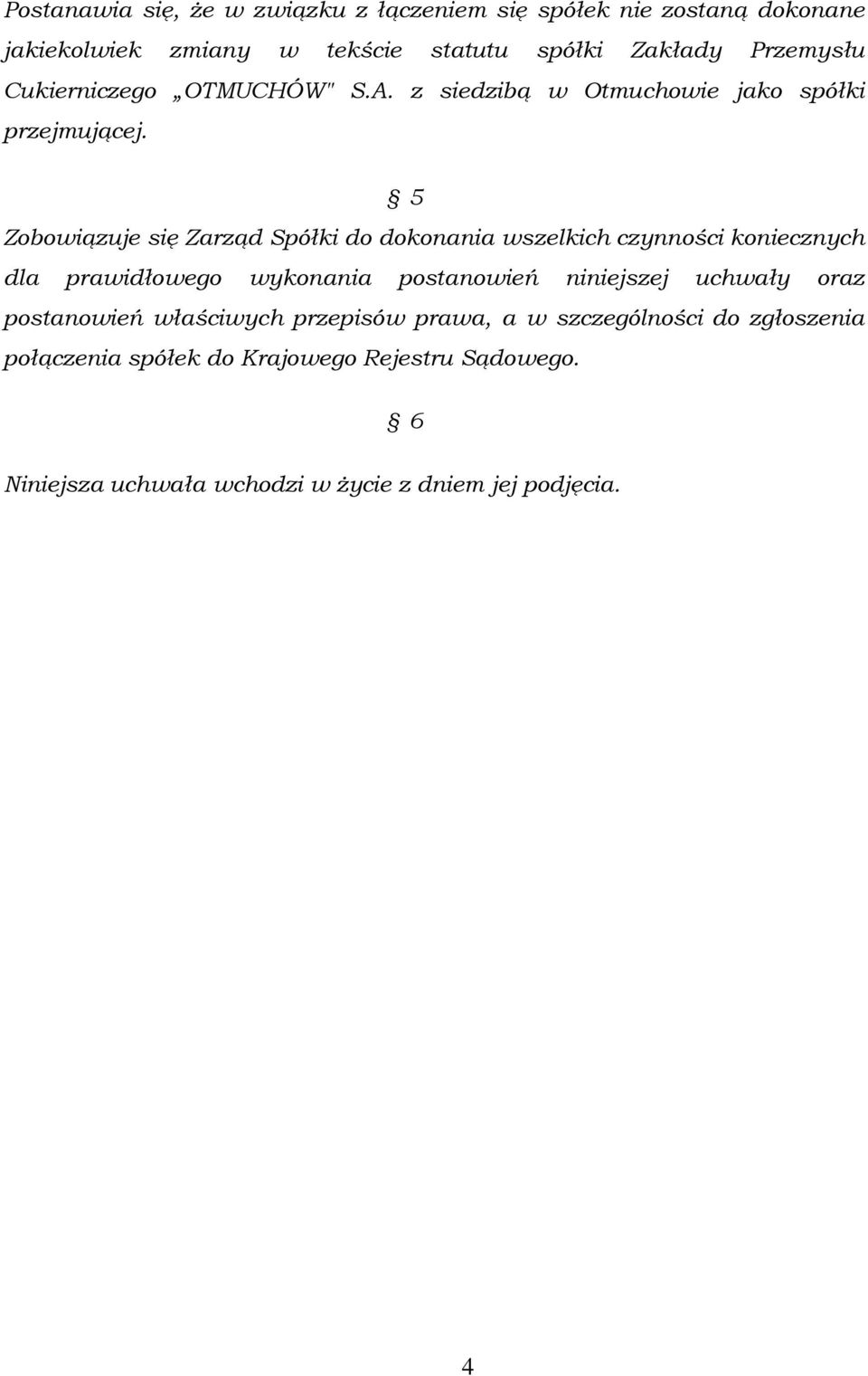 5 Zobowiązuje się Zarząd Spółki do dokonania wszelkich czynności koniecznych dla prawidłowego wykonania postanowień niniejszej