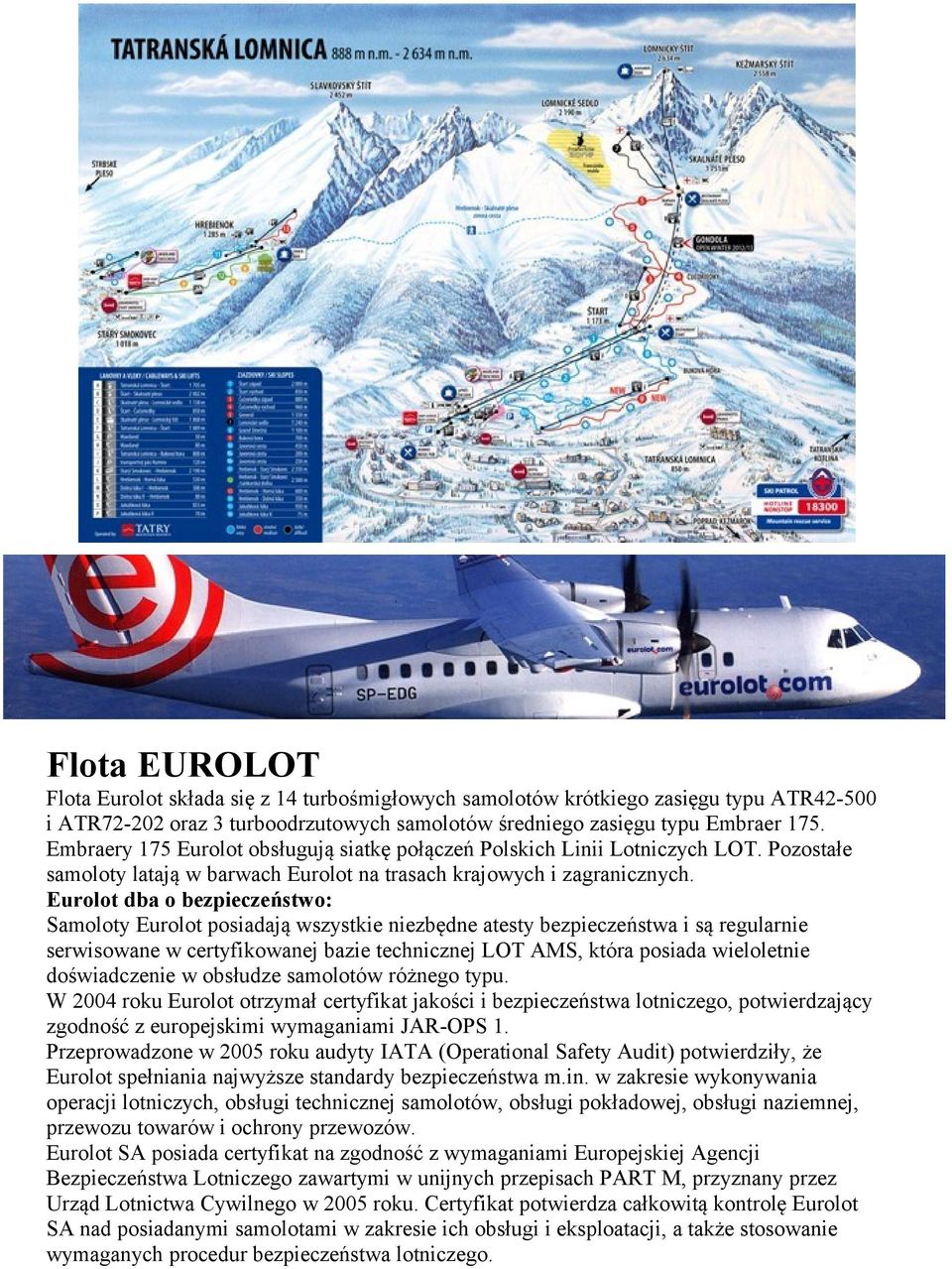 Eurolot dba o bezpieczeństwo: Samoloty Eurolot posiadają wszystkie niezbędne atesty bezpieczeństwa i są regularnie serwisowane w certyfikowanej bazie technicznej LOT AMS, która posiada wieloletnie