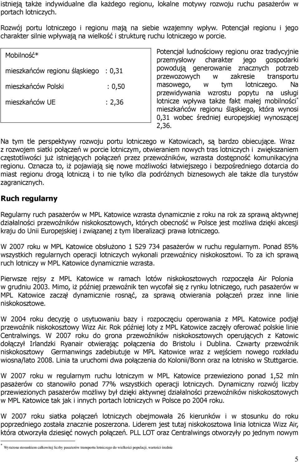 Mobilność* mieszkańców regionu śląskiego : 0,31 mieszkańców Polski : 0,50 mieszkańców UE : 2,36 Potencjał ludnościowy regionu oraz tradycyjnie przemysłowy charakter jego gospodarki powodują