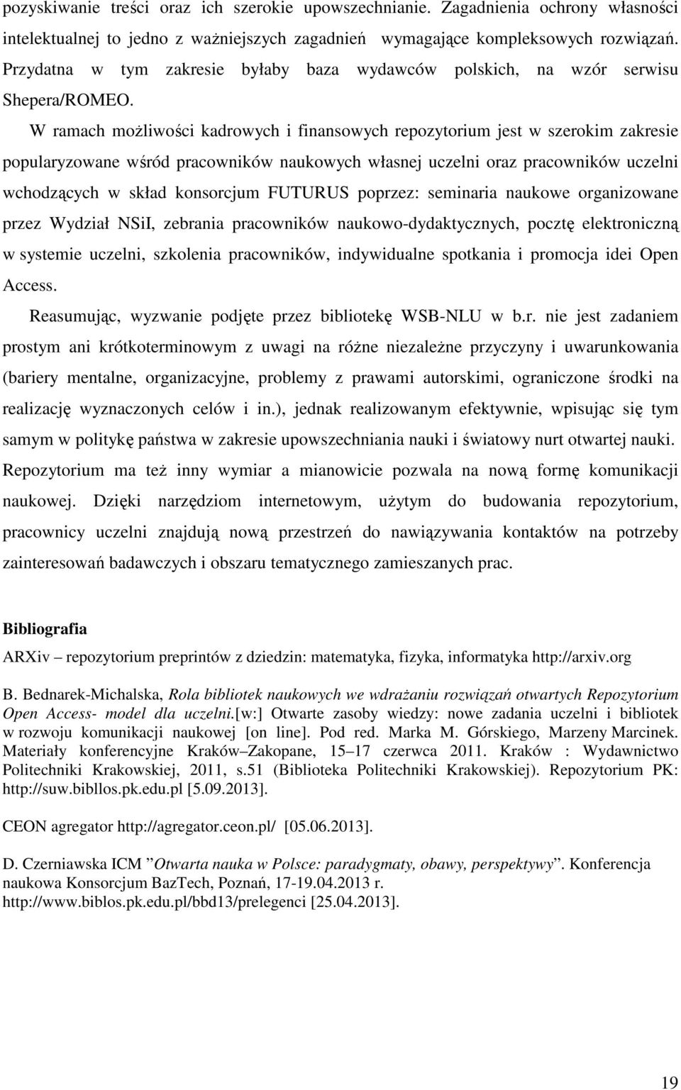 W ramach możliwości kadrowych i finansowych repozytorium jest w szerokim zakresie popularyzowane wśród pracowników naukowych własnej uczelni oraz pracowników uczelni wchodzących w skład konsorcjum