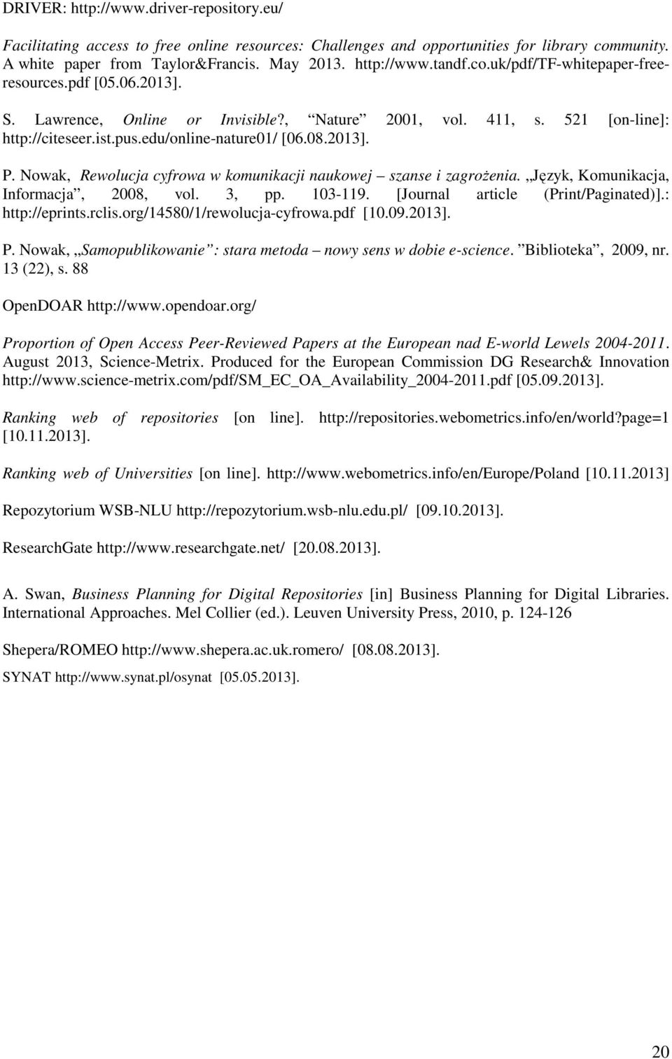 Nowak, Rewolucja cyfrowa w komunikacji naukowej szanse i zagrożenia. Język, Komunikacja, Informacja, 2008, vol. 3, pp. 103-119. [Journal article (Print/Paginated)].: http://eprints.rclis.