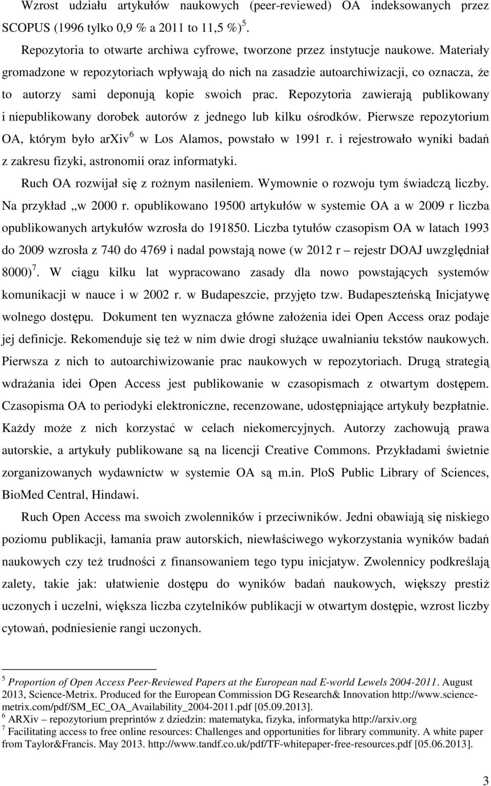 Repozytoria zawierają publikowany i niepublikowany dorobek autorów z jednego lub kilku ośrodków. Pierwsze repozytorium OA, którym było arxiv 6 w Los Alamos, powstało w 1991 r.