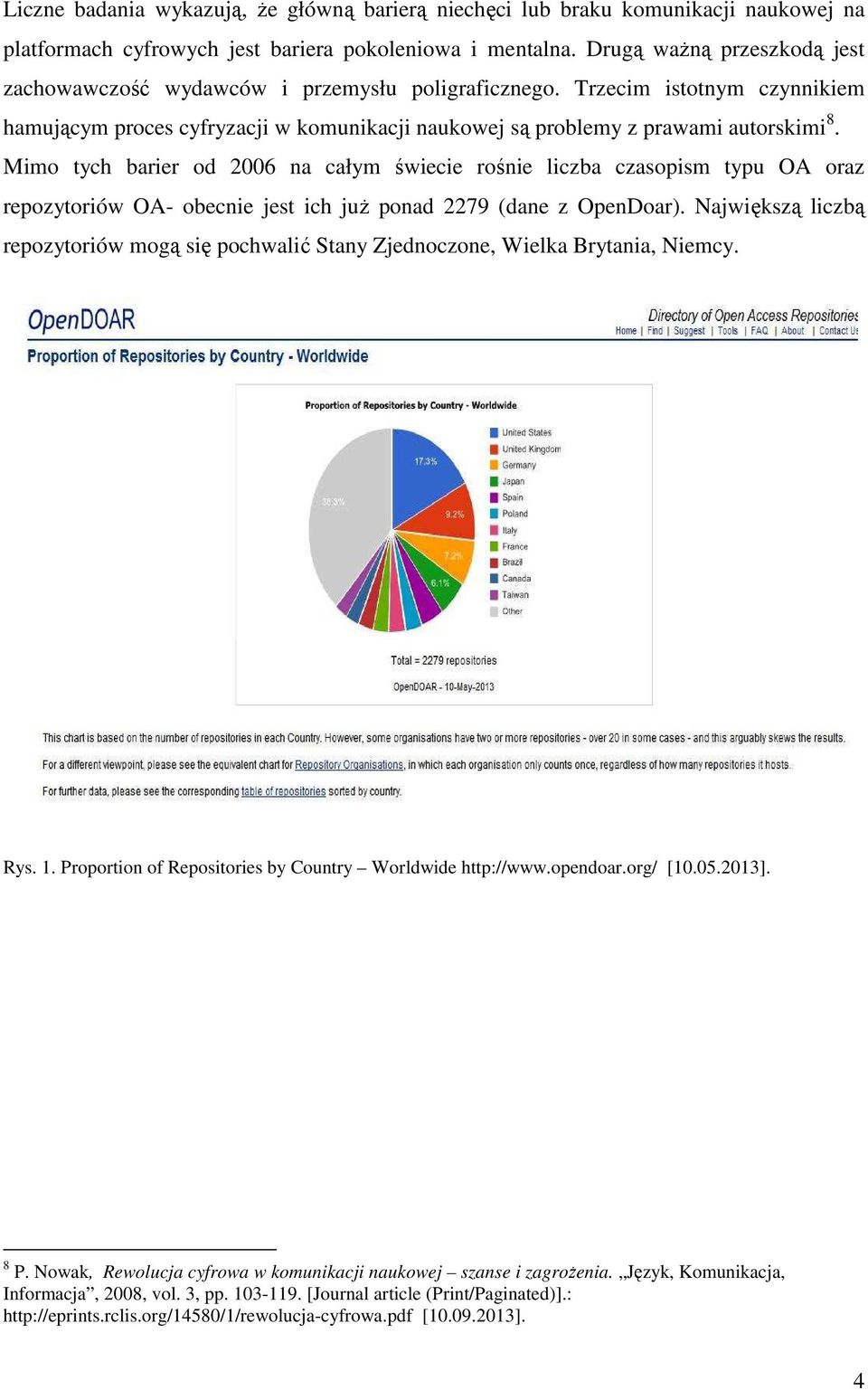 Mimo tych barier od 2006 na całym świecie rośnie liczba czasopism typu OA oraz repozytoriów OA- obecnie jest ich już ponad 2279 (dane z OpenDoar).