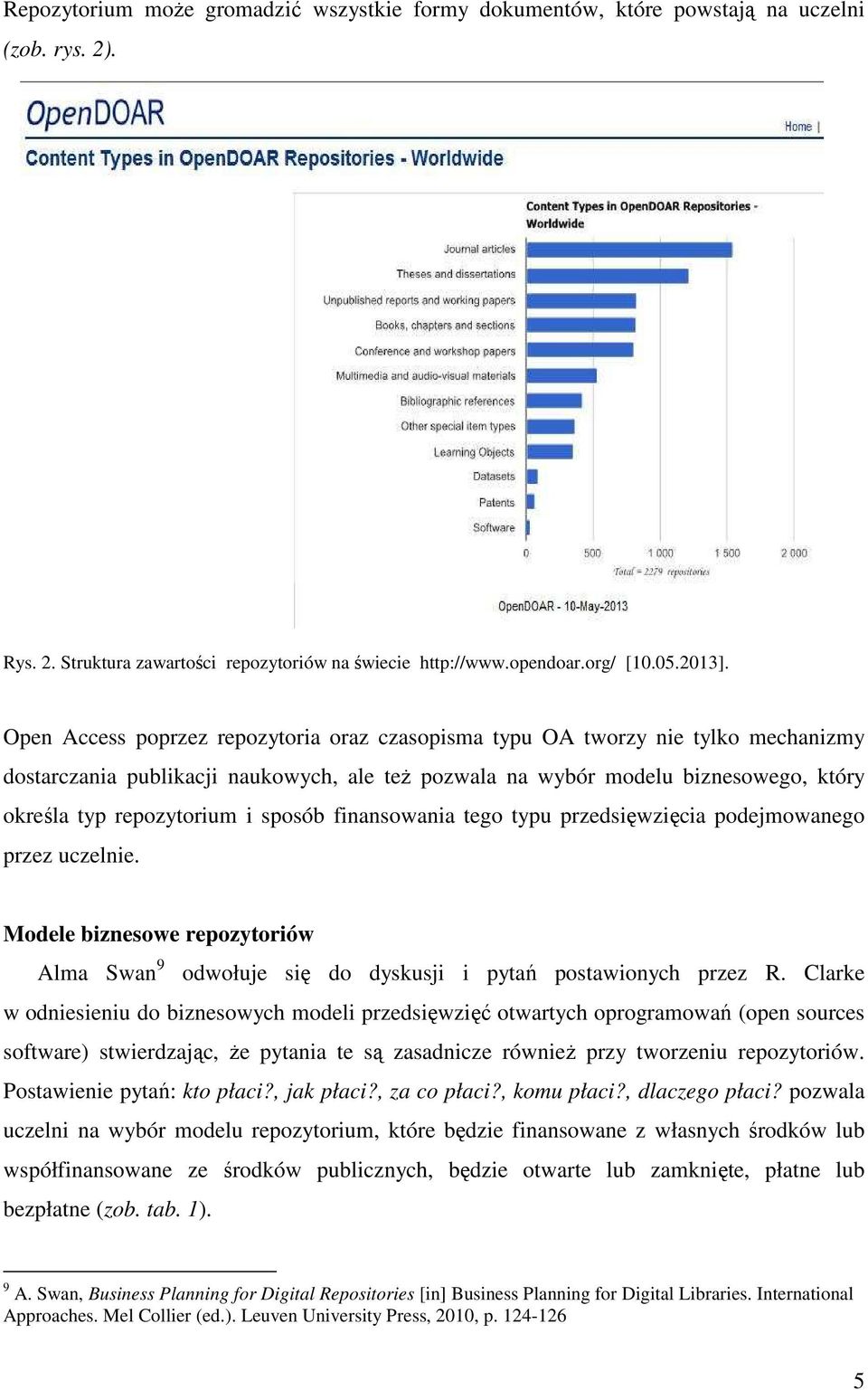 sposób finansowania tego typu przedsięwzięcia podejmowanego przez uczelnie. Modele biznesowe repozytoriów Alma Swan 9 odwołuje się do dyskusji i pytań postawionych przez R.