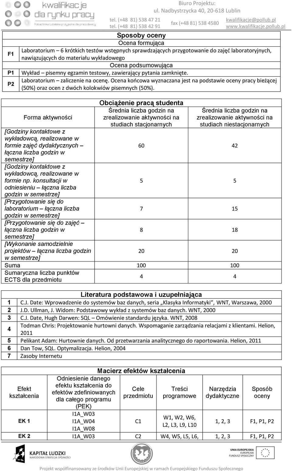 Ocena końcowa wyznaczana jest na podstawie oceny pracy bieżącej (50%) oraz ocen z dwóch kolokwiów pisemnych (50%).