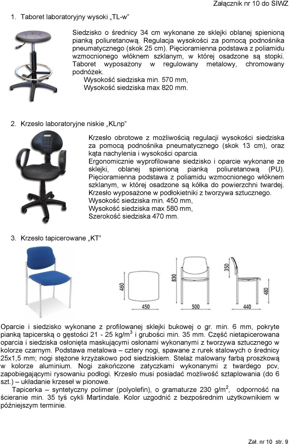 Taboret wyposażony w regulowany metalowy, chromowany podnóżek. Wysokość siedziska min. 570 mm, Wysokość siedziska max 820 mm. 2.
