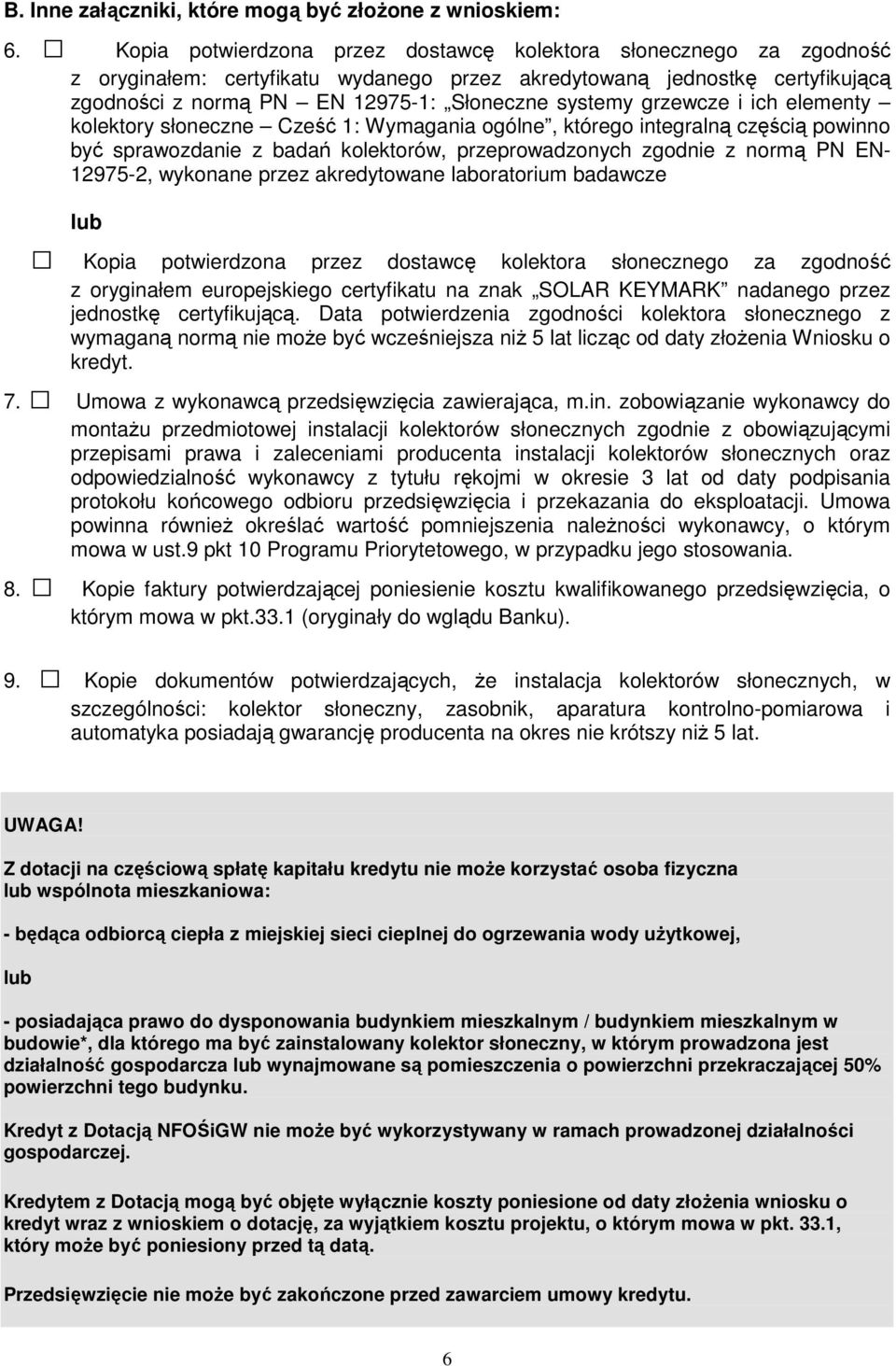 grzewcze i ich elementy kolektory słoneczne Cześć 1: Wymagania ogólne, którego integralną częścią powinno być sprawozdanie z badań kolektorów, przeprowadzonych zgodnie z normą PN EN- 12975-2,