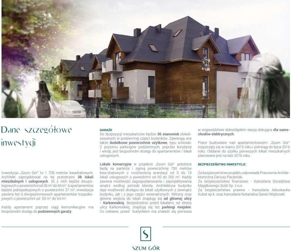 powierzchni od 55 m 2 do 64 m 2. Każdy apartament poprzez ciągi komunikacyjne ma bezpośredni dostęp do podziemnych garaży.